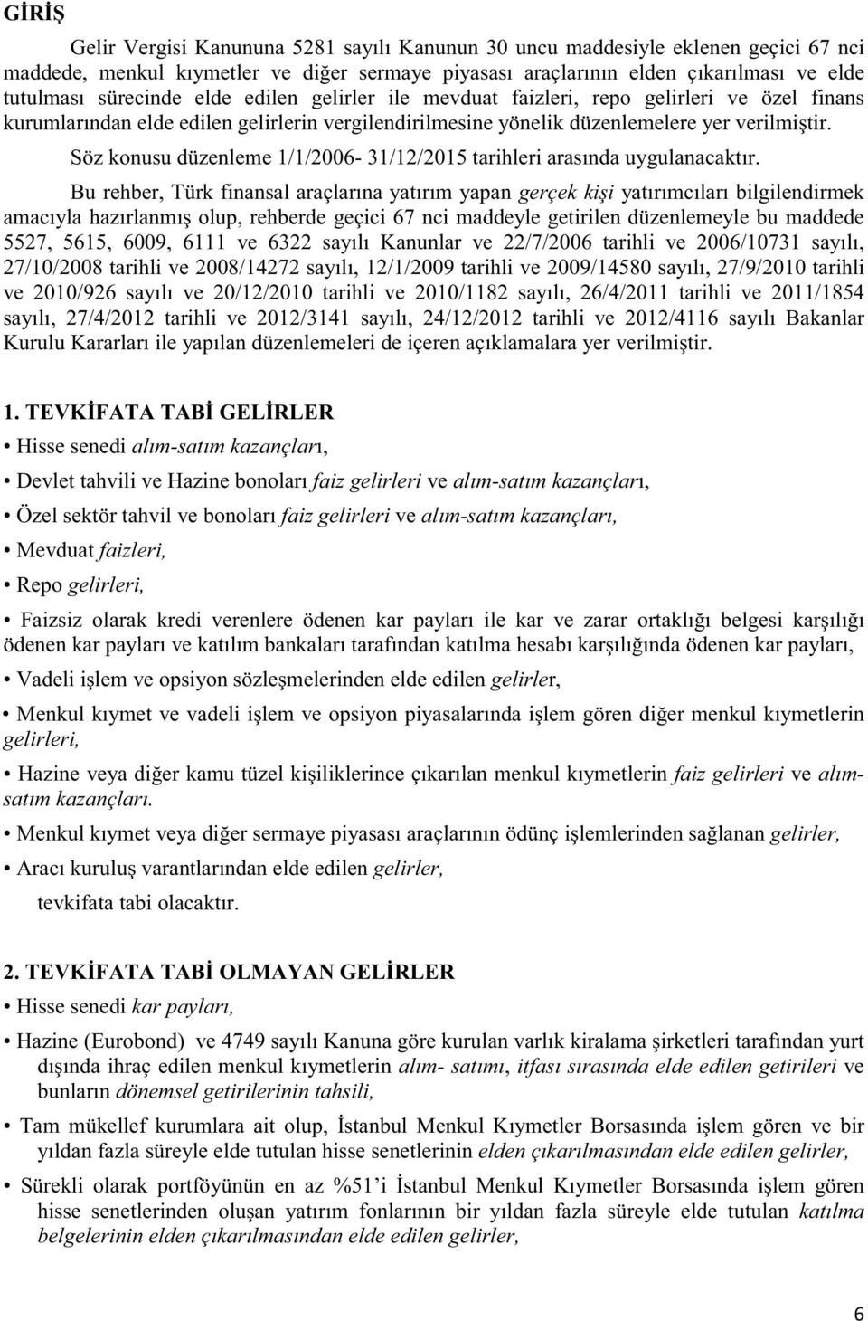 2012/3141 Bakanlar Hisse senedi - Devlet tahvili ve faiz gelirleri ve - faiz gelirleri ve - Mevduat faizleri, Repo gelirleri, Faizsiz r ve zarar ortak ödenen ka ve denen