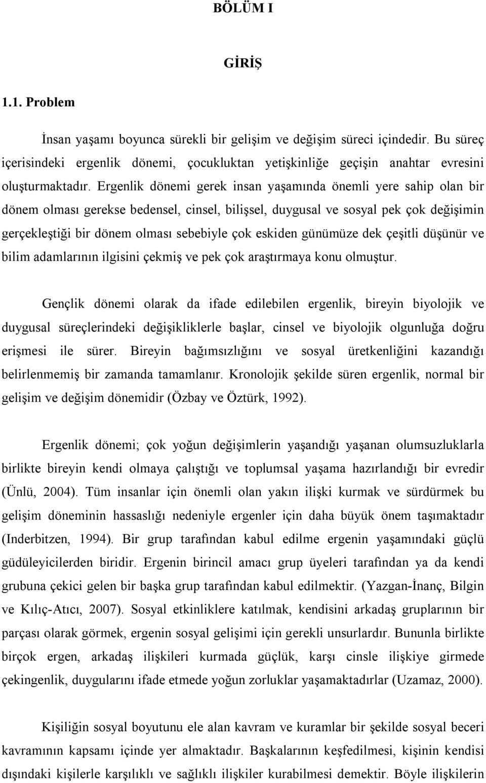 Ergenlik dönemi gerek insan yaşamında önemli yere sahip olan bir dönem olması gerekse bedensel, cinsel, bilişsel, duygusal ve sosyal pek çok değişimin gerçekleştiği bir dönem olması sebebiyle çok