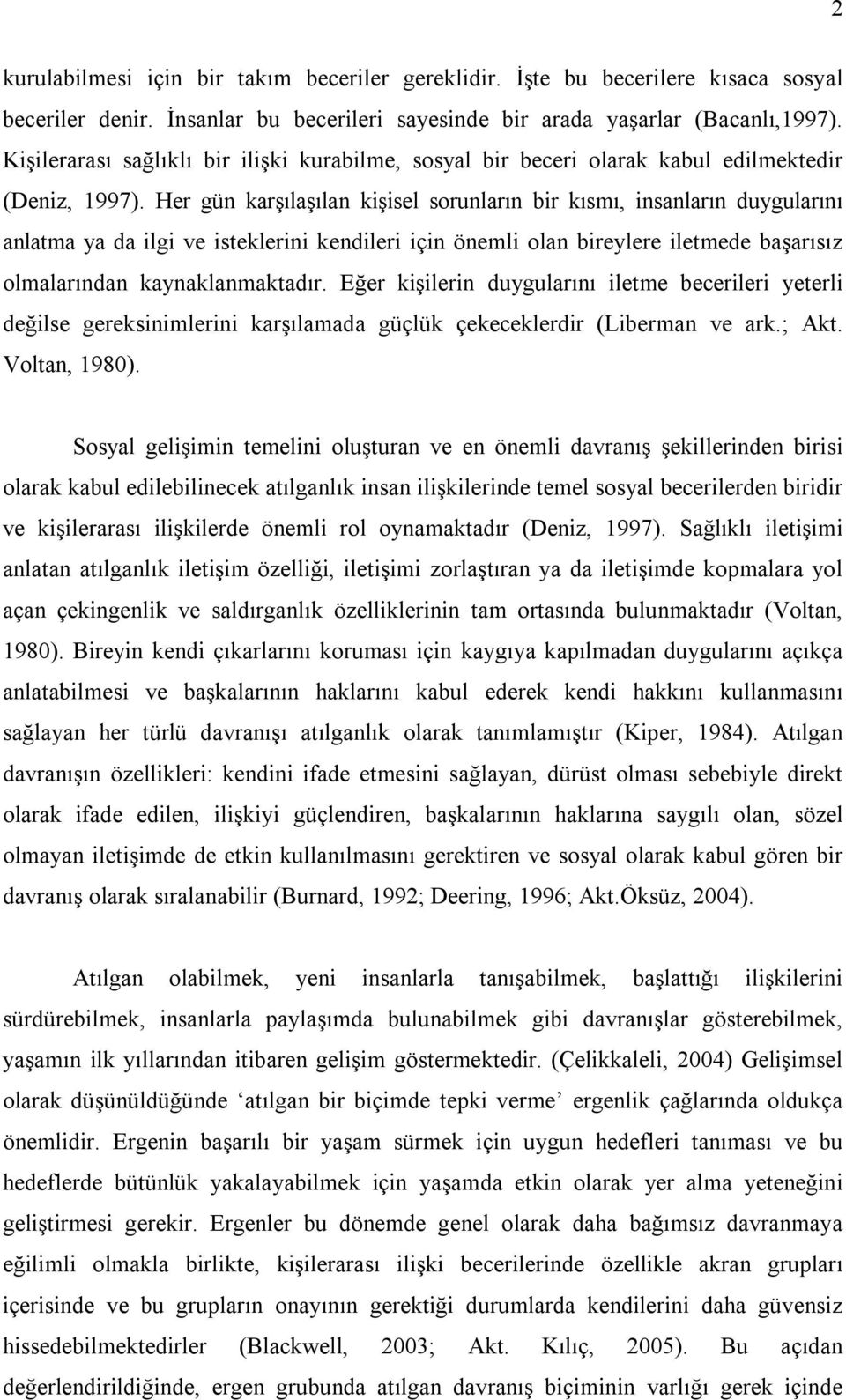 Her gün karşılaşılan kişisel sorunların bir kısmı, insanların duygularını anlatma ya da ilgi ve isteklerini kendileri için önemli olan bireylere iletmede başarısız olmalarından kaynaklanmaktadır.