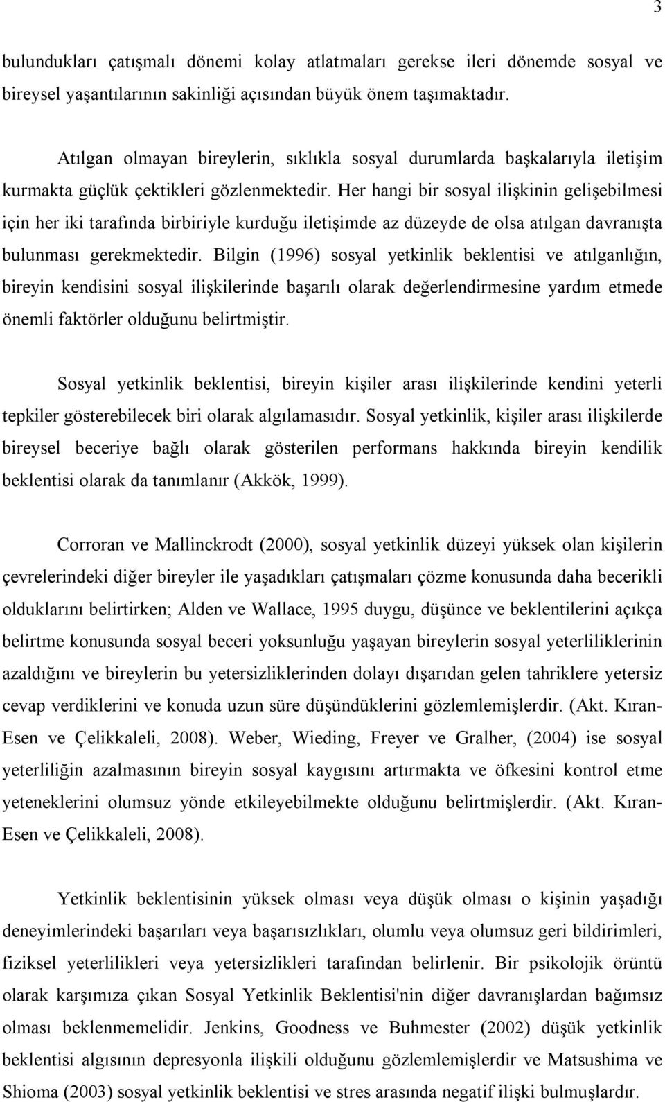 Her hangi bir sosyal ilişkinin gelişebilmesi için her iki tarafında birbiriyle kurduğu iletişimde az düzeyde de olsa atılgan davranışta bulunması gerekmektedir.