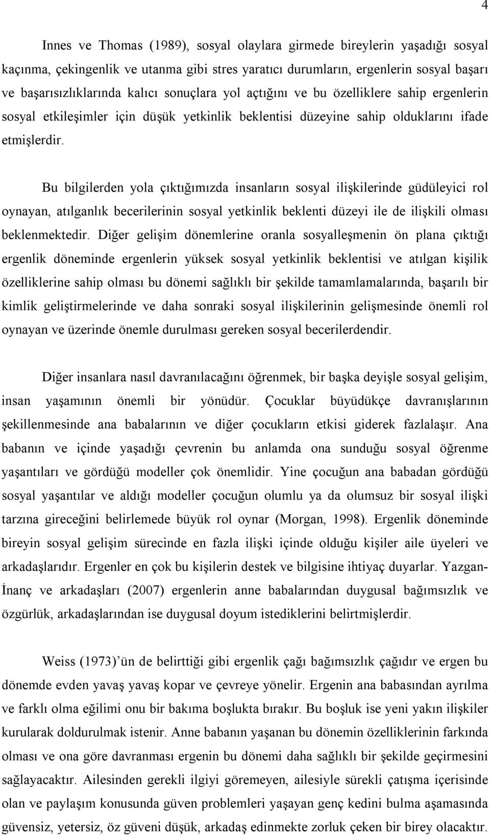 Bu bilgilerden yola çıktığımızda insanların sosyal ilişkilerinde güdüleyici rol oynayan, atılganlık becerilerinin sosyal yetkinlik beklenti düzeyi ile de ilişkili olması beklenmektedir.