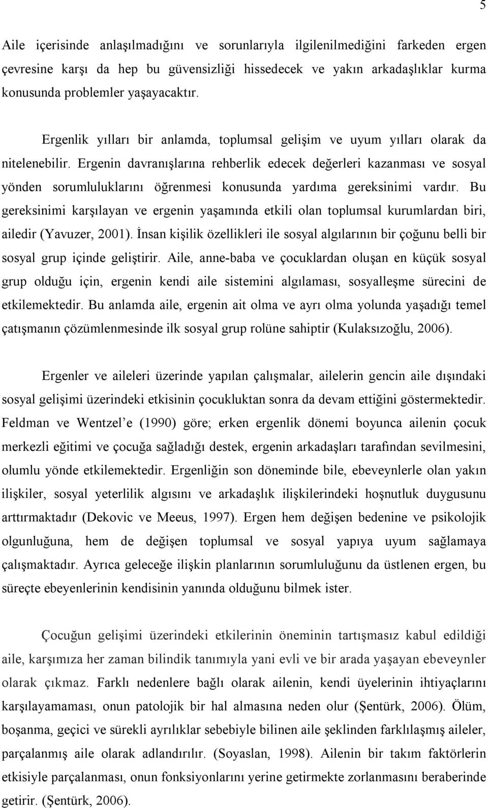 Ergenin davranışlarına rehberlik edecek değerleri kazanması ve sosyal yönden sorumluluklarını öğrenmesi konusunda yardıma gereksinimi vardır.