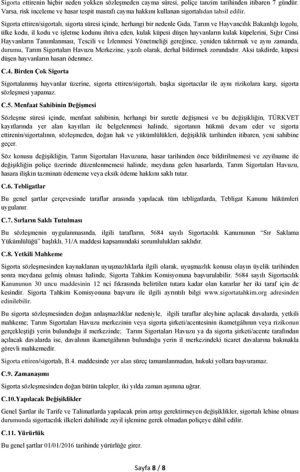 Sigorta ettiren/sigortalı, sigorta süresi içinde, herhangi bir nedenle Gıda, Tarım ve Hayvancılık Bakanlığı logolu, ülke kodu, il kodu ve işletme kodunu ihtiva eden, kulak küpesi düşen hayvanların