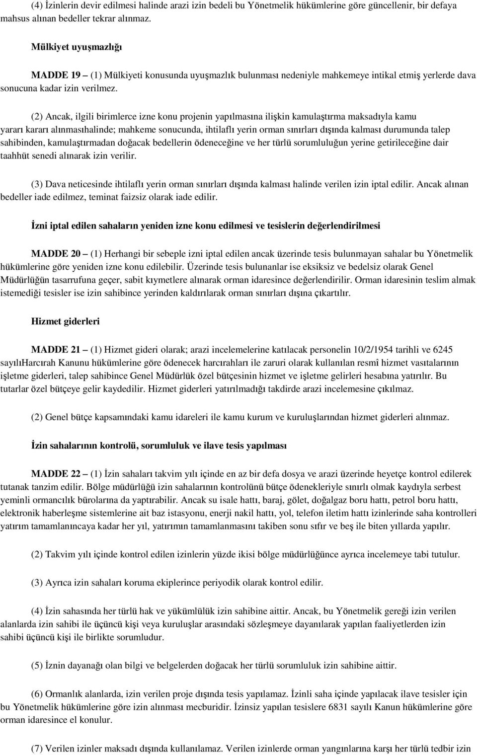 (2) Ancak, ilgili birimlerce izne konu projenin yapılmasına iliģkin kamulaģtırma maksadıyla kamu yararı kararı alınmasıhalinde; mahkeme sonucunda, ihtilaflı yerin orman sınırları dıģında kalması