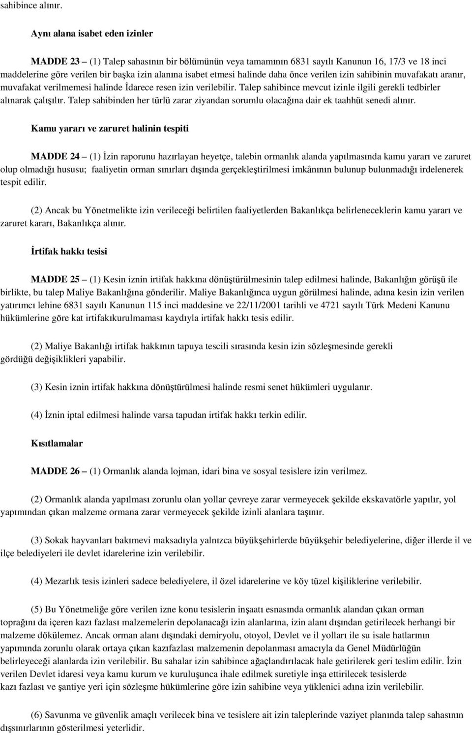 daha önce verilen izin sahibinin muvafakatı aranır, muvafakat verilmemesi halinde Ġdarece resen izin verilebilir. Talep sahibince mevcut izinle ilgili gerekli tedbirler alınarak çalıģılır.