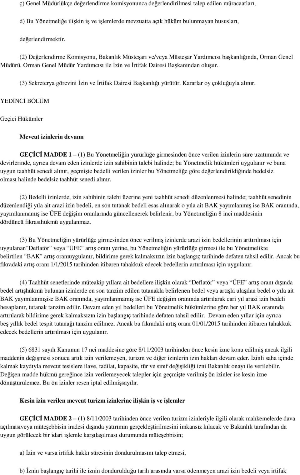 (3) Sekreterya görevini Ġzin ve Ġrtifak Dairesi BaĢkanlığı yürütür. Kararlar oy çokluğuyla alınır.