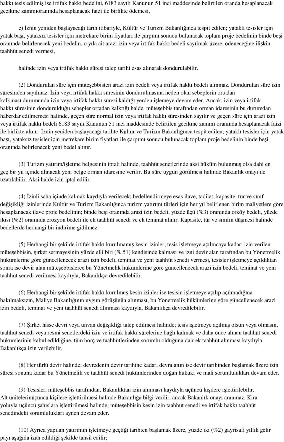 bedelinin binde beģi oranında belirlenecek yeni bedelin, o yıla ait arazi izin veya irtifak hakkı bedeli sayılmak üzere, ödeneceğine iliģkin taahhüt senedi vermesi, halinde izin veya irtifak hakkı