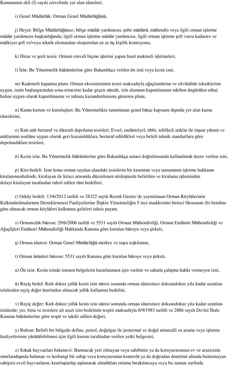 komisyonu, k) Hızar ve Ģerit tesisi: Orman emvali biçme iģlerini yapan basit makineli iģletmeleri, l) Ġzin: Bu Yönetmelik hükümlerine göre Bakanlıkça verilen ön izni veya kesin izni, m) Kademeli