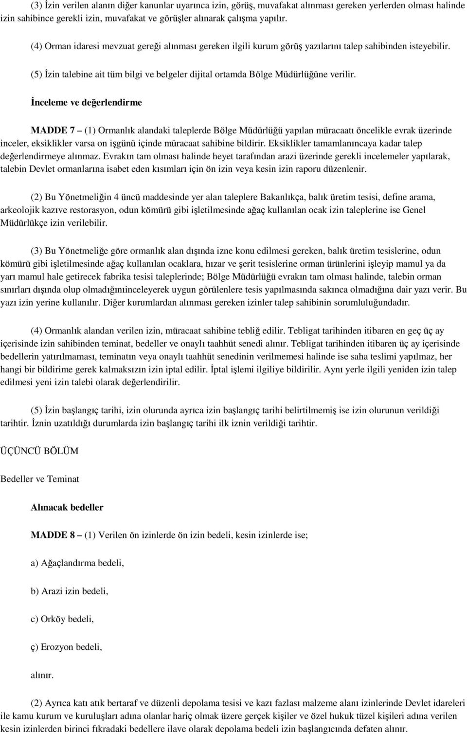 İnceleme ve değerlendirme MADDE 7 (1) Ormanlık alandaki taleplerde Bölge Müdürlüğü yapılan müracaatı öncelikle evrak üzerinde inceler, eksiklikler varsa on iģgünü içinde müracaat sahibine bildirir.