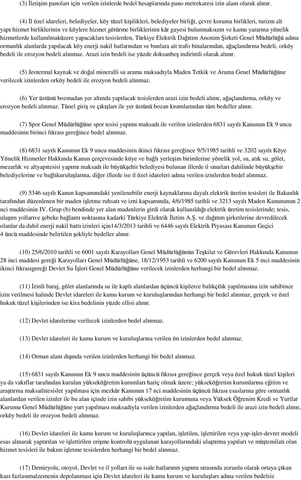 bulunmaksızın ve kamu yararına yönelik hizmetlerde kullanılmaküzere yapacakları tesislerden, Türkiye Elektrik Dağıtım Anonim ġirketi Genel Müdürlüğü adına ormanlık alanlarda yapılacak köy enerji