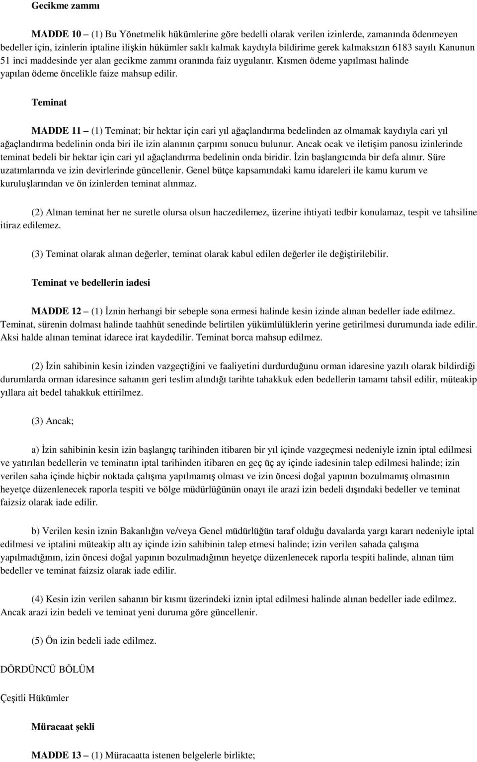 Teminat MADDE 11 (1) Teminat; bir hektar için cari yıl ağaçlandırma bedelinden az olmamak kaydıyla cari yıl ağaçlandırma bedelinin onda biri ile izin alanının çarpımı sonucu bulunur.