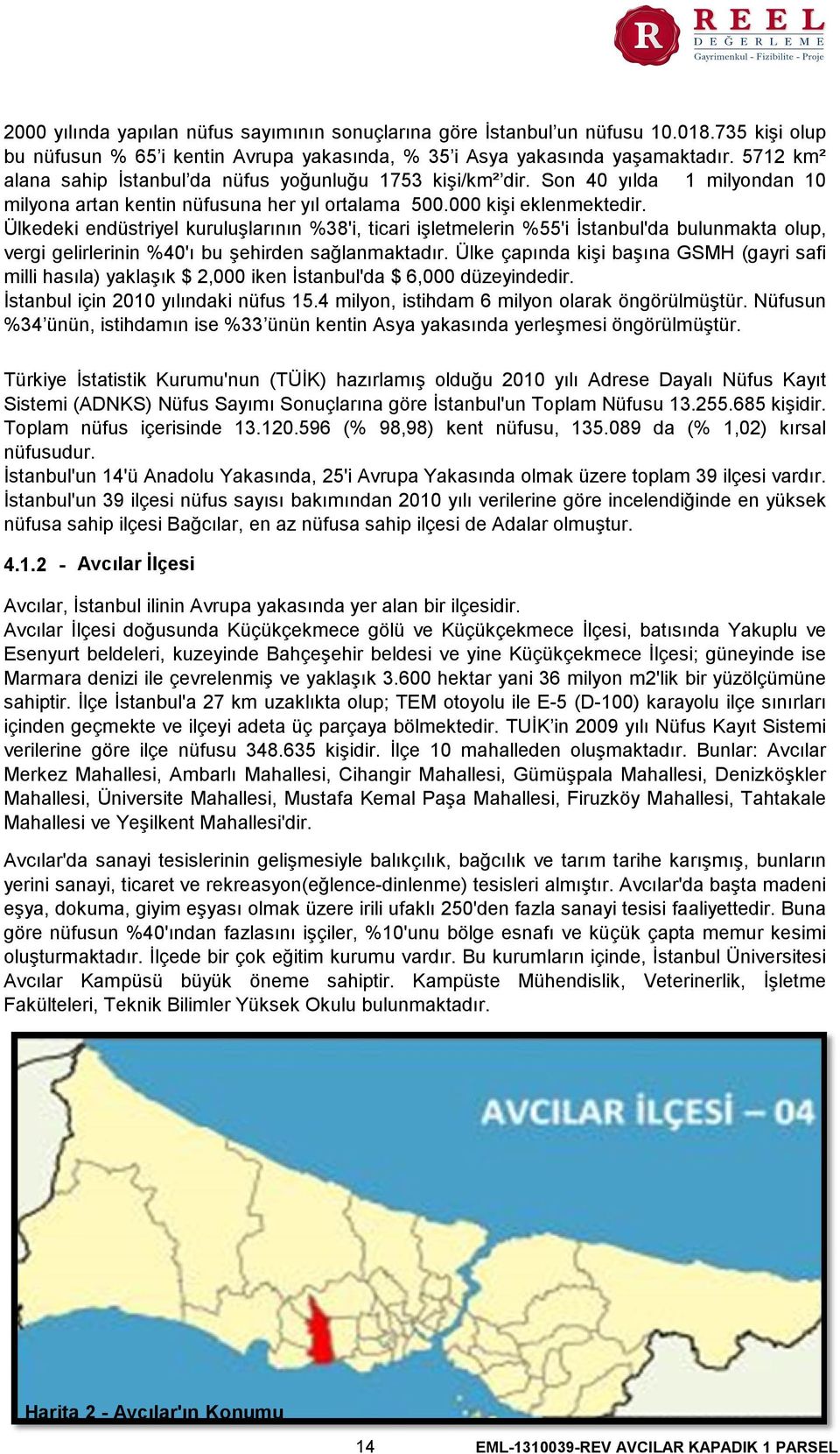 Ülkedeki endüstriyel kuruluşlarının %38'i, ticari işletmelerin %55'i İstanbul'da bulunmakta olup, vergi gelirlerinin %40'ı bu şehirden sağlanmaktadır.