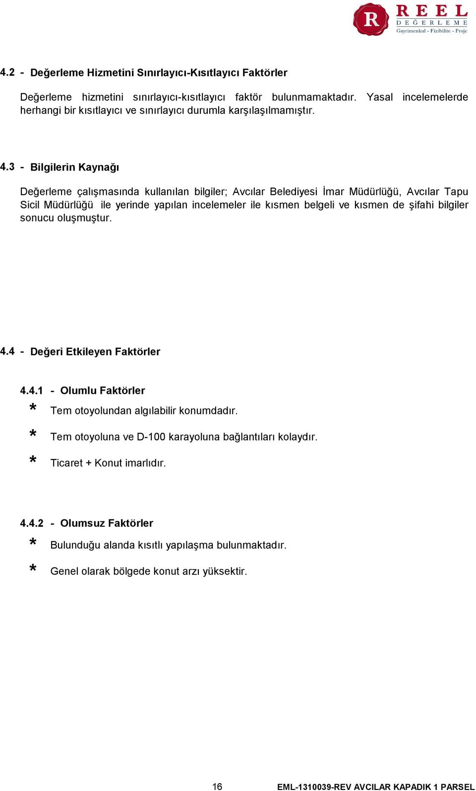 3 - Bilgilerin Kaynağı Değerleme çalışmasında kullanılan bilgiler; Avcılar Belediyesi İmar Müdürlüğü, Avcılar Tapu Sicil Müdürlüğü ile yerinde yapılan incelemeler ile kısmen belgeli ve kısmen de