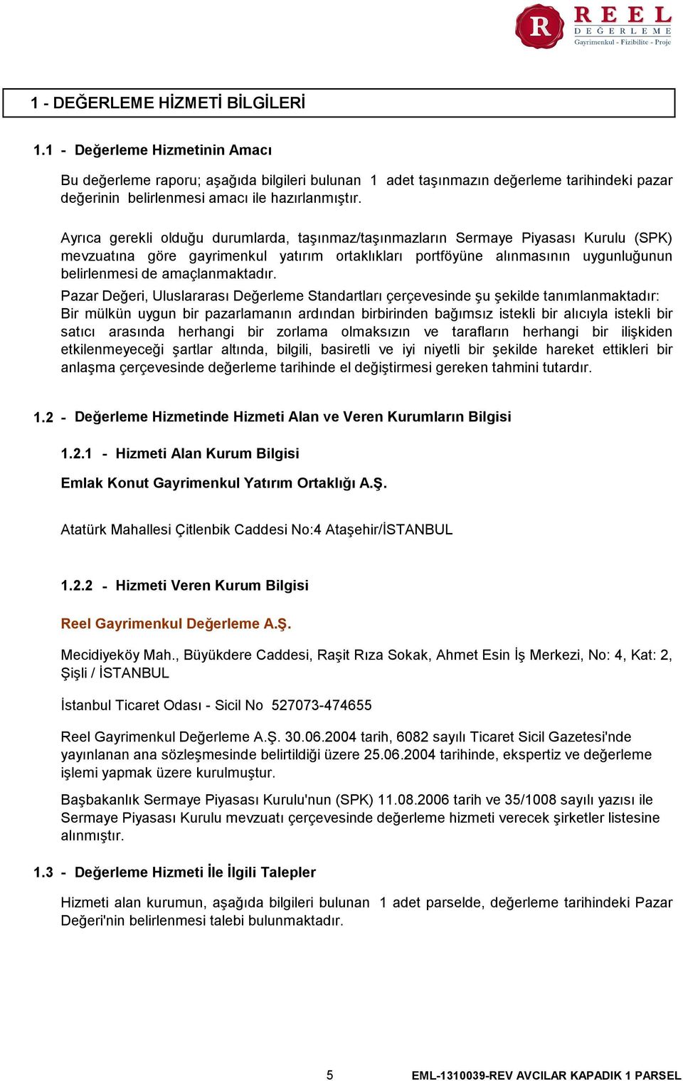 Ayrıca gerekli olduğu durumlarda, taşınmaz/taşınmazların Sermaye Piyasası Kurulu (SPK) mevzuatına göre gayrimenkul yatırım ortaklıkları portföyüne alınmasının uygunluğunun belirlenmesi de