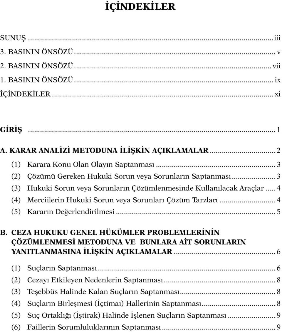 .. 3 (3) Hukuki Sorun veya Sorunların Çözümlenmesinde Kullanılacak Araçlar... 4 (4) Merciilerin Hukuki Sorun veya Sorunları Çözüm Tarzları... 4 (5) Kararın Değerlendirilmesi... 5 B.