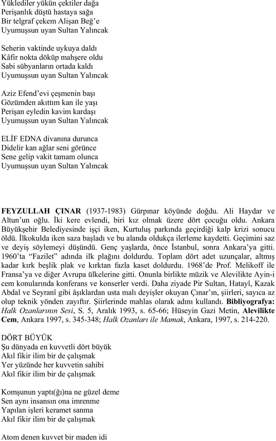 lar seni görünce Sene gelip vakit tamam olunca Uyumu sun uyan Sultan Yal ncak FEYZULLAH ÇINAR (1937-1983) Gürp nar köyünde do du. Ali Haydar ve Altun un o lu.