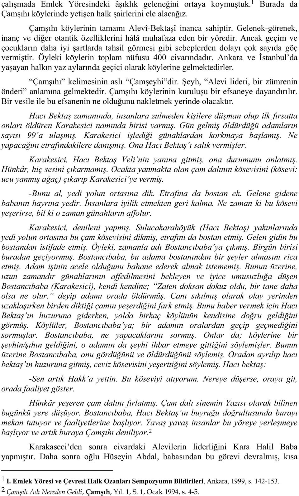 Öyleki köylerin toplam nüfusu 400 civar ndad r. Ankara ve stanbul da ya ayan halk n yaz aylar nda geçici olarak köylerine gelmektedirler. Çam h kelimesinin asl Çam eyhi dir.