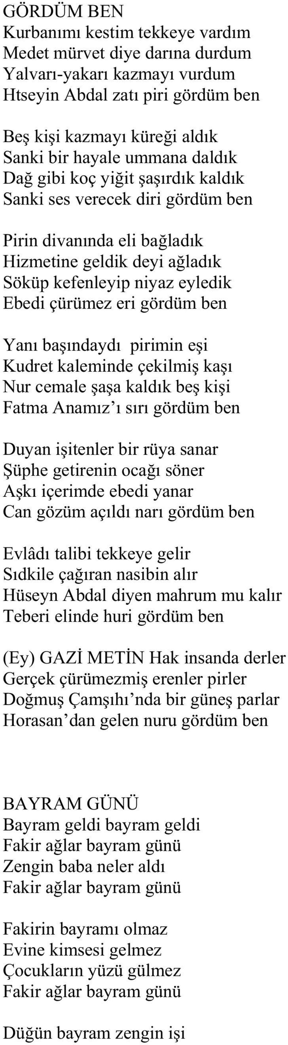 pirimin e i Kudret kaleminde çekilmi ka Nur cemale a a kald k be ki i Fatma Anam z s r gördüm ben Duyan i itenler bir rüya sanar üphe getirenin oca söner A k içerimde ebedi yanar Can gözüm aç ld nar