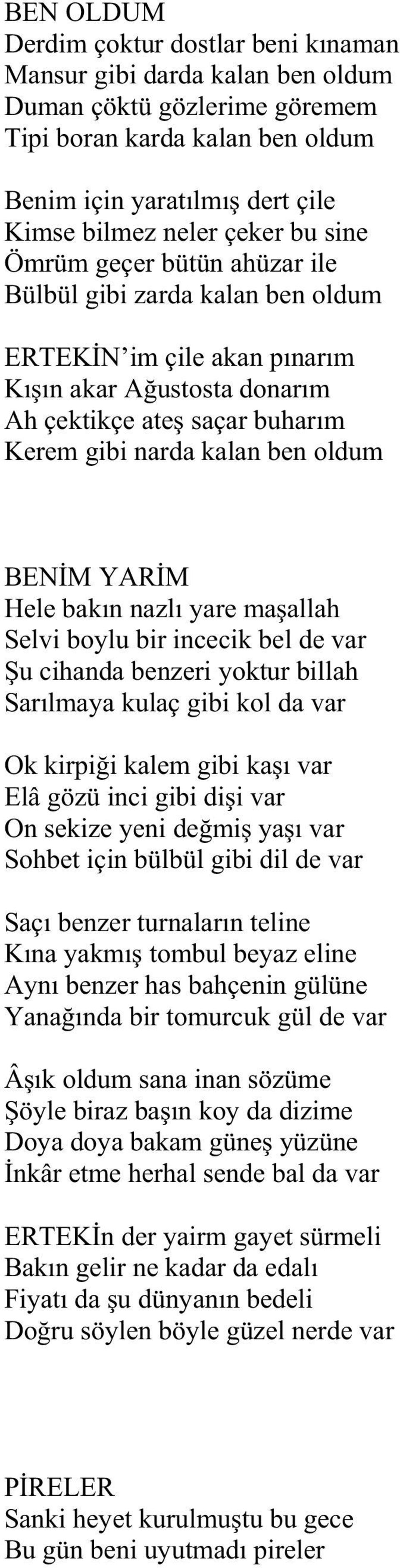 Hele bak n nazl yare ma allah Selvi boylu bir incecik bel de var u cihanda benzeri yoktur billah Sar lmaya kulaç gibi kol da var Ok kirpi i kalem gibi ka var Elâ gözü inci gibi di i var On sekize