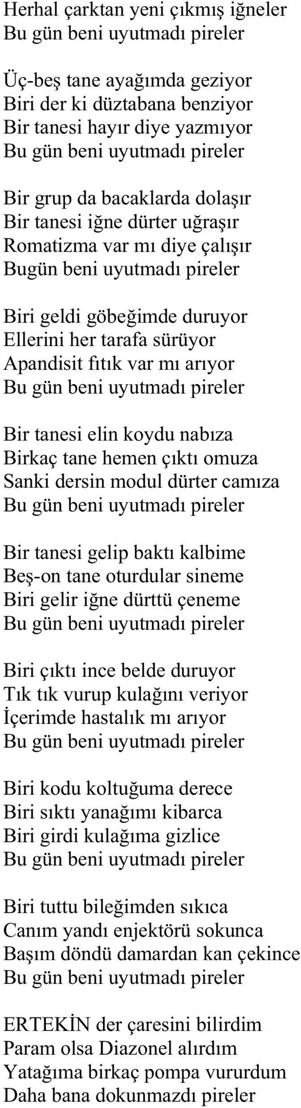 uyutmad pireler Bir tanesi elin koydu nab za Birkaç tane hemen ç kt omuza Sanki dersin modul dürter cam za Bu gün beni uyutmad pireler Bir tanesi gelip bakt kalbime Be -on tane oturdular sineme Biri