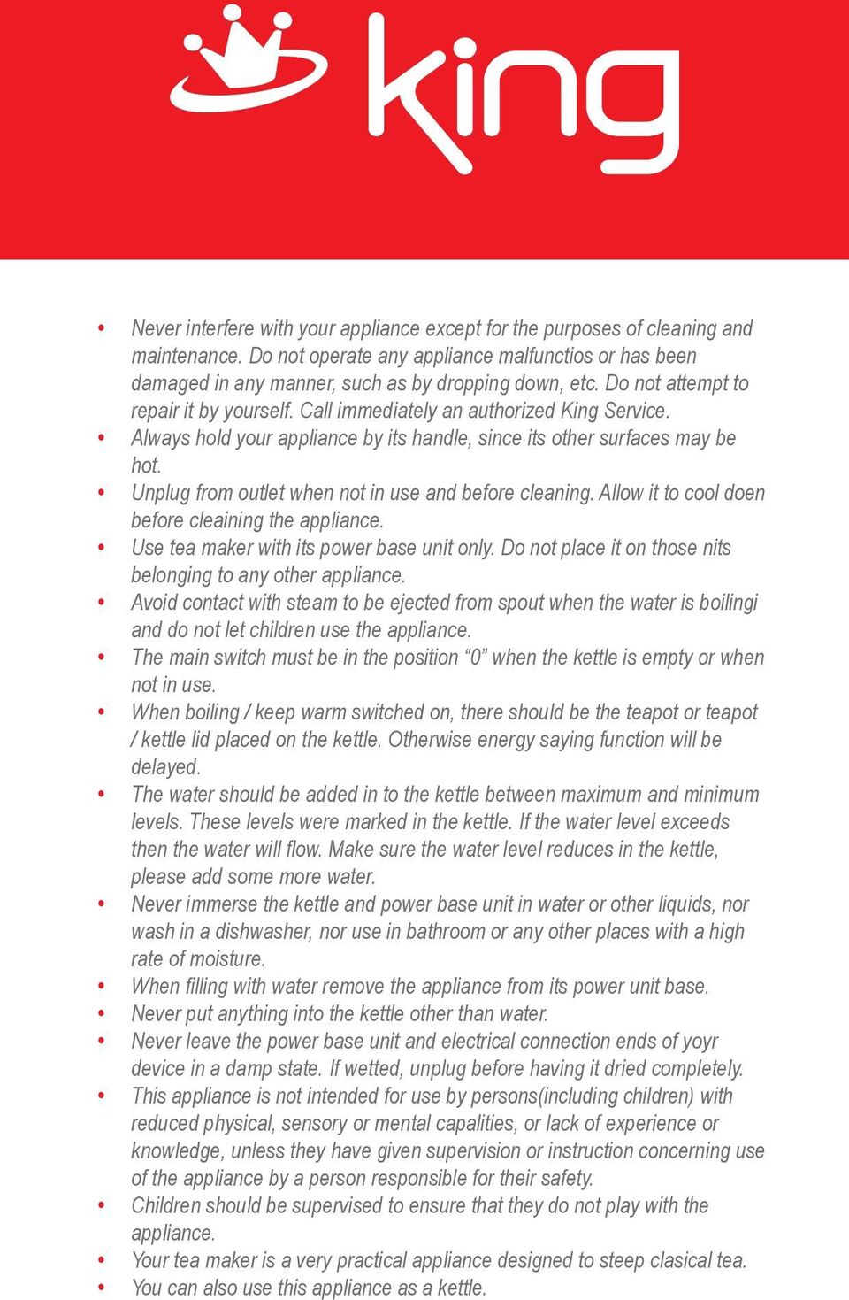 Unplug from outlet when not in use and before cleaning. Allow it to cool doen before cleaining the appliance. Use tea maker with its power base unit only.