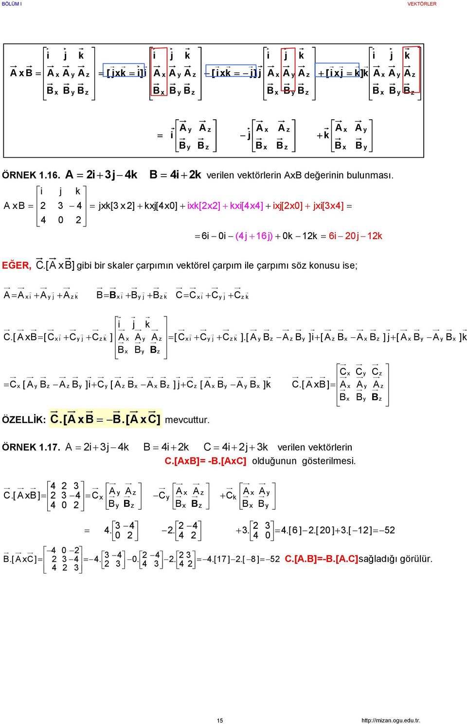 [ ] gibi bi skale çapımın vektöel çapım ile çapımı sö konusu ise; + + + + + + i j k i j k i j k i j k [ ]i+ [ ] j+ [ ]k.[ ].[ [ i + j + k ] [ i + j + k ].