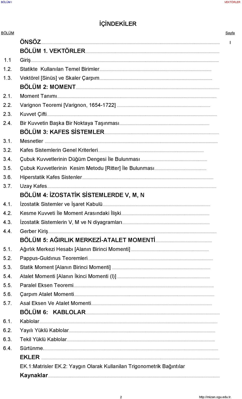 .. 3.5. Çubuk Kuvvetleinin Kesim Metodu [itte] Đle ulunması... 3.6. Hipestatik Kafes Sistenle... 3.7. Ua Kafes... ÖLÜM 4: ĐZOSTTĐK SĐSTEMLEE V, M, N 4.1. Đostatik Sistemle ve Đşaet Kabulü... 4.. Kesme Kuvveti Đle Moment asındaki Đlişki.