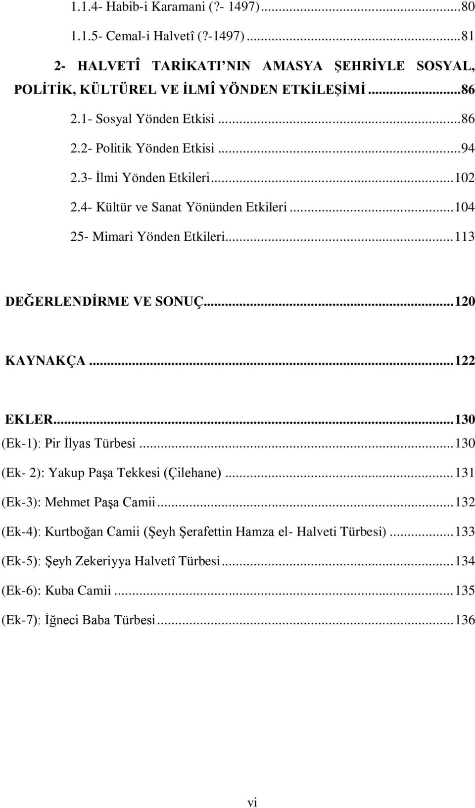 .. 113 DEĞERLENDĠRME VE SONUÇ... 120 KAYNAKÇA... 122 EKLER... 130 (Ek-1): Pir Ġlyas Türbesi... 130 (Ek- 2): Yakup PaĢa Tekkesi (Çilehane)... 131 (Ek-3): Mehmet PaĢa Camii.