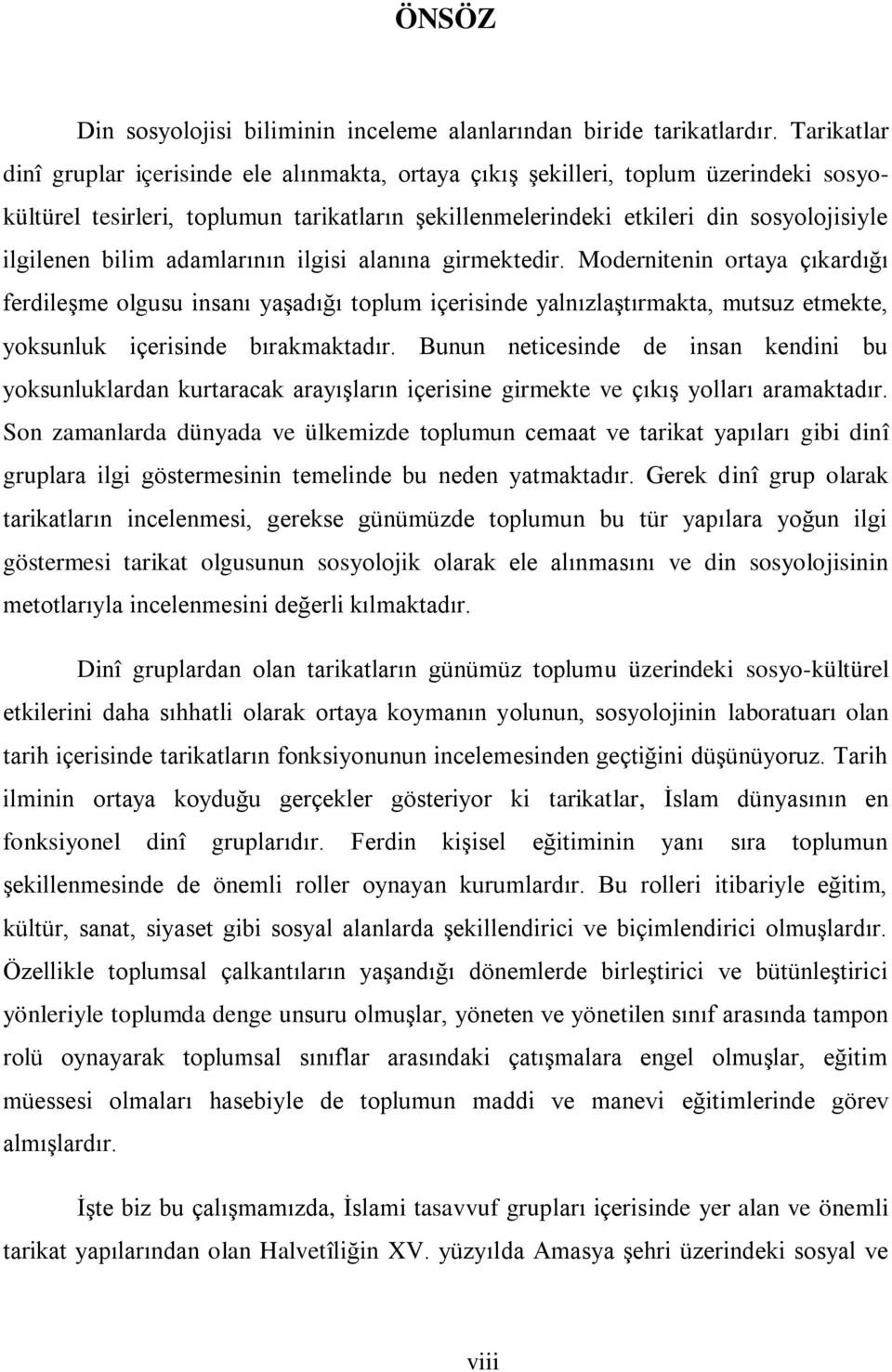 bilim adamlarının ilgisi alanına girmektedir. Modernitenin ortaya çıkardığı ferdileģme olgusu insanı yaģadığı toplum içerisinde yalnızlaģtırmakta, mutsuz etmekte, yoksunluk içerisinde bırakmaktadır.