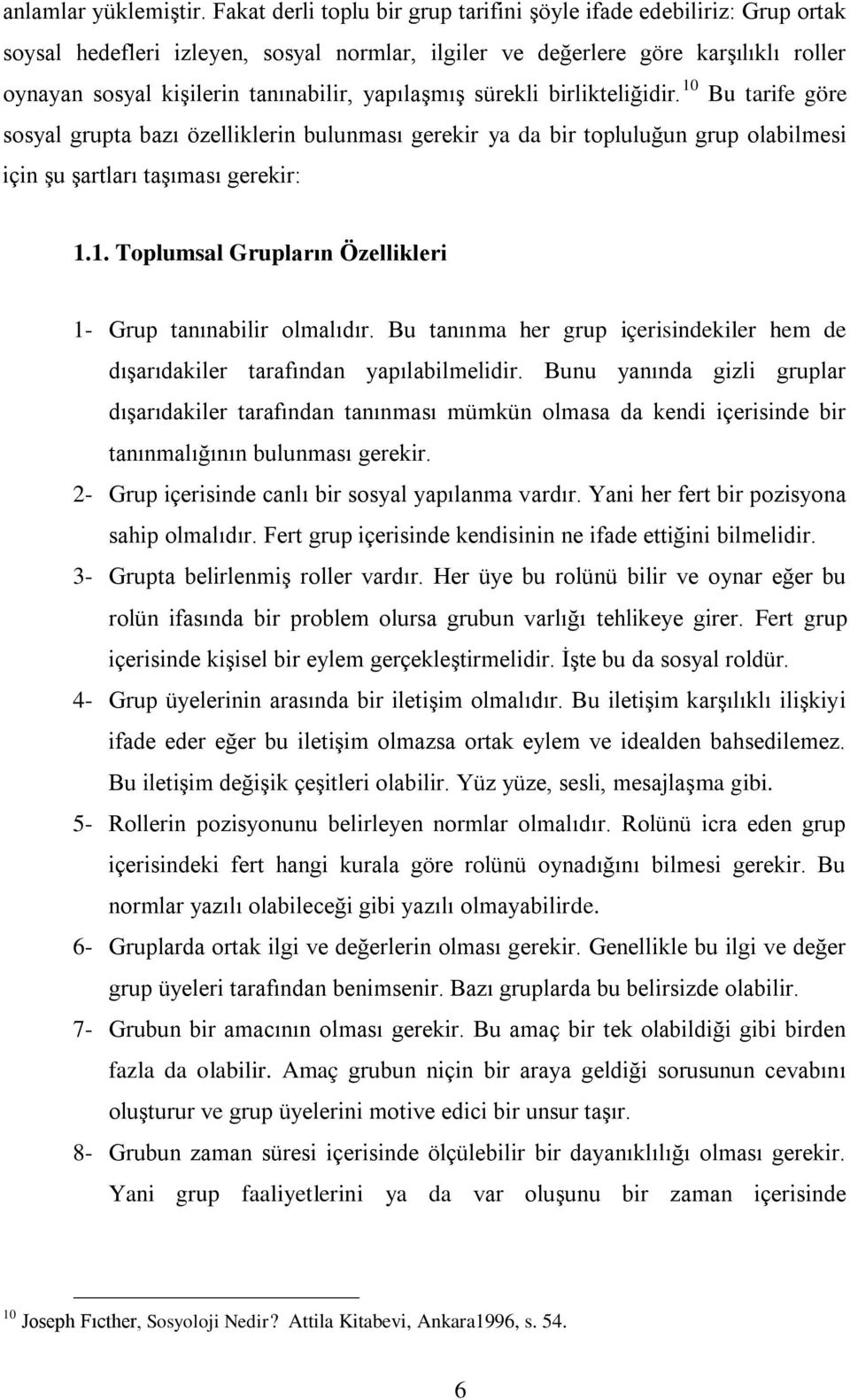 yapılaģmıģ sürekli birlikteliğidir. 10 Bu tarife göre sosyal grupta bazı özelliklerin bulunması gerekir ya da bir topluluğun grup olabilmesi için Ģu Ģartları taģıması gerekir: 1.1. Toplumsal Grupların Özellikleri 1- Grup tanınabilir olmalıdır.