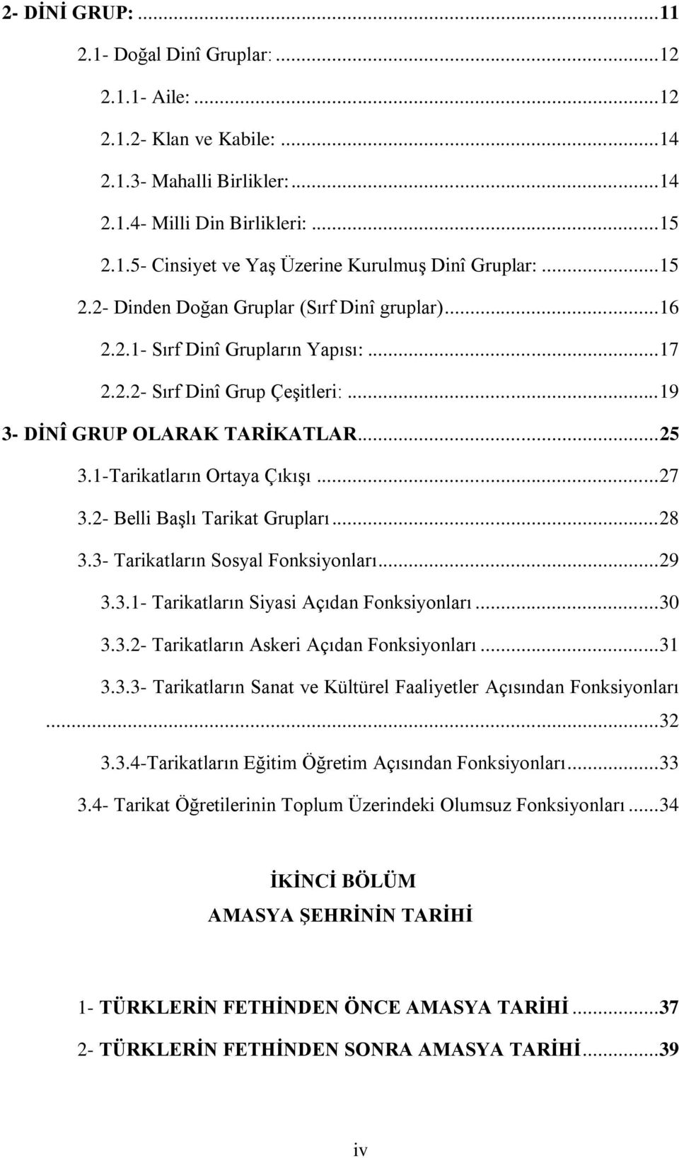 1-Tarikatların Ortaya ÇıkıĢı... 27 3.2- Belli BaĢlı Tarikat Grupları... 28 3.3- Tarikatların Sosyal Fonksiyonları... 29 3.3.1- Tarikatların Siyasi Açıdan Fonksiyonları... 30 3.3.2- Tarikatların Askeri Açıdan Fonksiyonları.