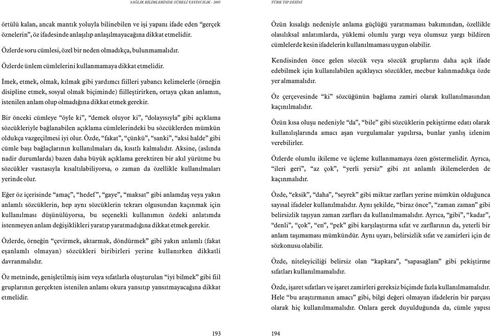 Ýmek, etmek, olmak, kýlmak gibi yardýmcý fiilleri yabancý kelimelerle (örneðin disipline etmek, sosyal olmak biçiminde) fiilleþtirirken, ortaya çýkan anlamýn, istenilen anlam olup olmadýðýna dikkat