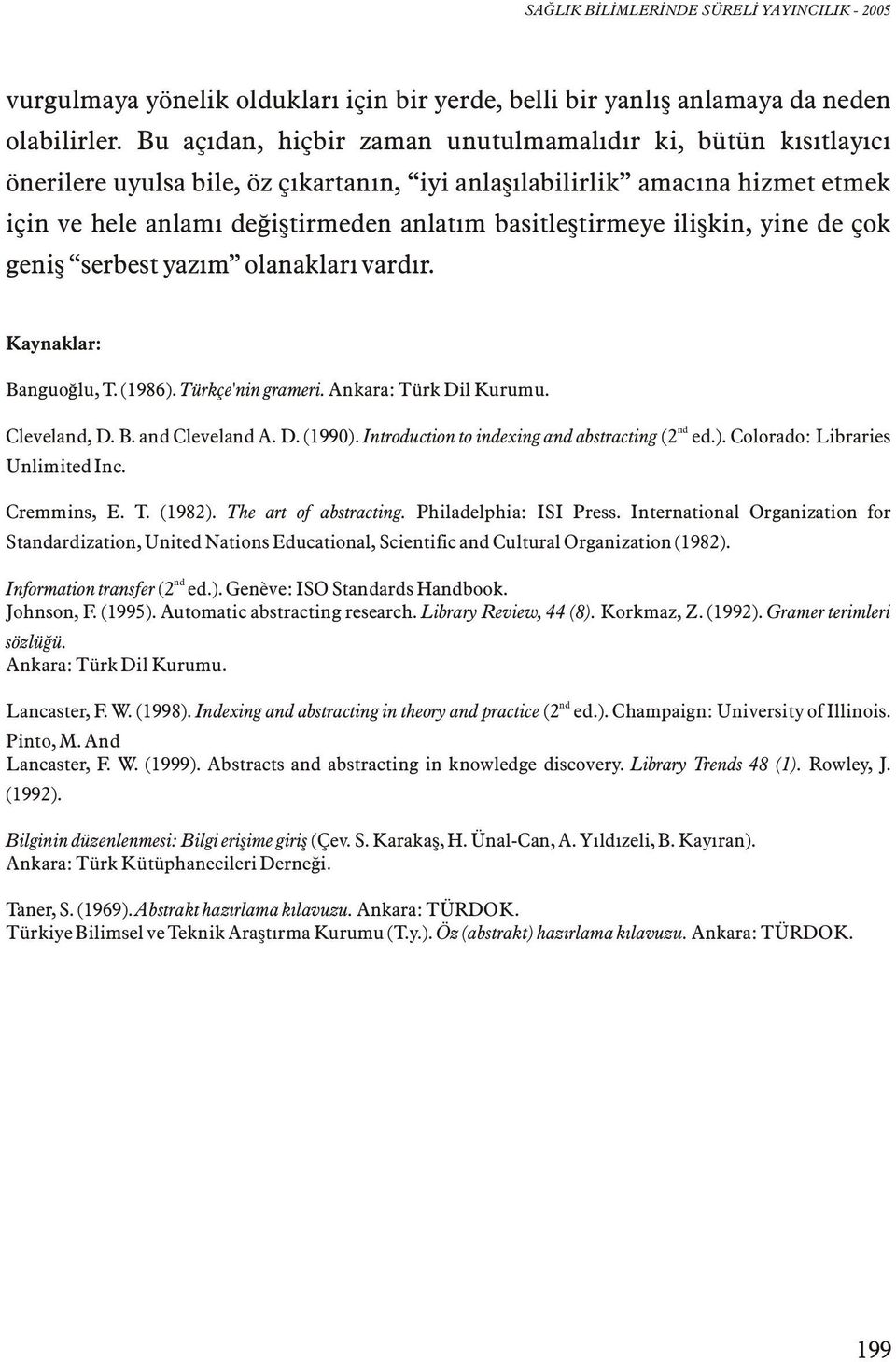 iliþkin, yine de çok geniþ serbest yazým olanaklarý vardýr. Kaynaklar: Banguoðlu, T. (1986). Türkçe'nin grameri. Ankara: Türk Dil Kurumu. nd Cleveland, D. B. and Cleveland A. D. (1990).