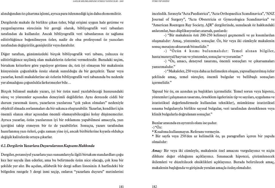 Ancak bibliyografik veri tabanlarýnýn öz saðlama editörlüðünce beðenilmeyen özler, nadir de olsa profesyonel öz yazýcýlarý tarafýndan deðiþtirilir, geniþletilir veya daraltýlýr.