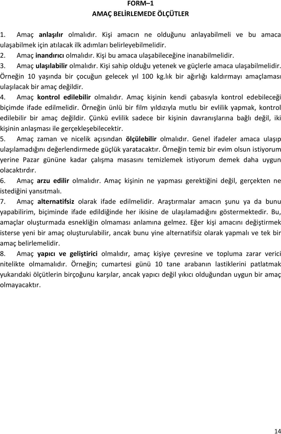 Örneğin 10 yaşında bir çocuğun gelecek yıl 100 kg.lık bir ağırlığı kaldırmayı amaçlaması ulaşılacak bir amaç değildir. 4. Amaç kontrol edilebilir olmalıdır.