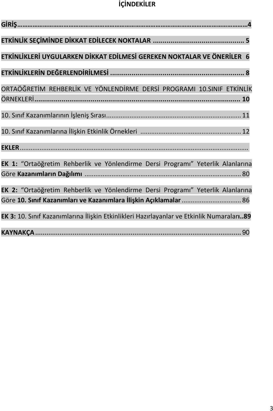 Sınıf Kazanımlarına İlişkin Etkinlik Örnekleri... 12 EKLER... EK 1: Ortaöğretim Rehberlik ve Yönlendirme Dersi Programı Yeterlik Alanlarına Göre Kazanımların Dağılımı.