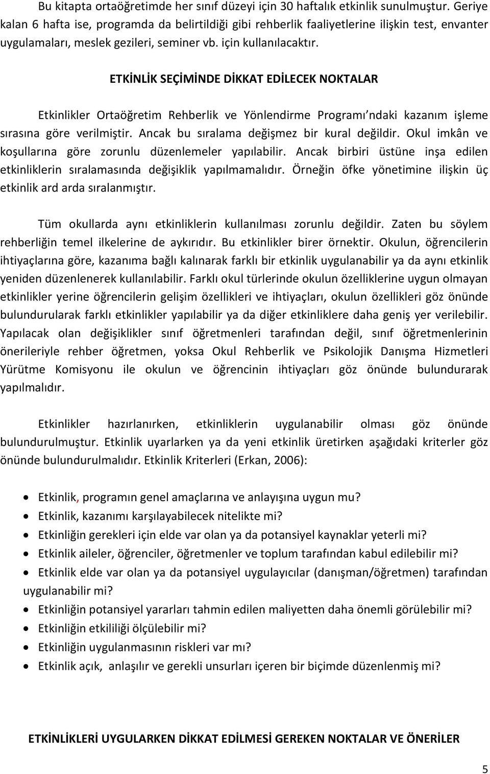 ETKİNLİK SEÇİMİNDE DİKKAT EDİLECEK NOKTALAR Etkinlikler Ortaöğretim Rehberlik ve Yönlendirme Programı ndaki kazanım işleme sırasına göre verilmiştir. Ancak bu sıralama değişmez bir kural değildir.