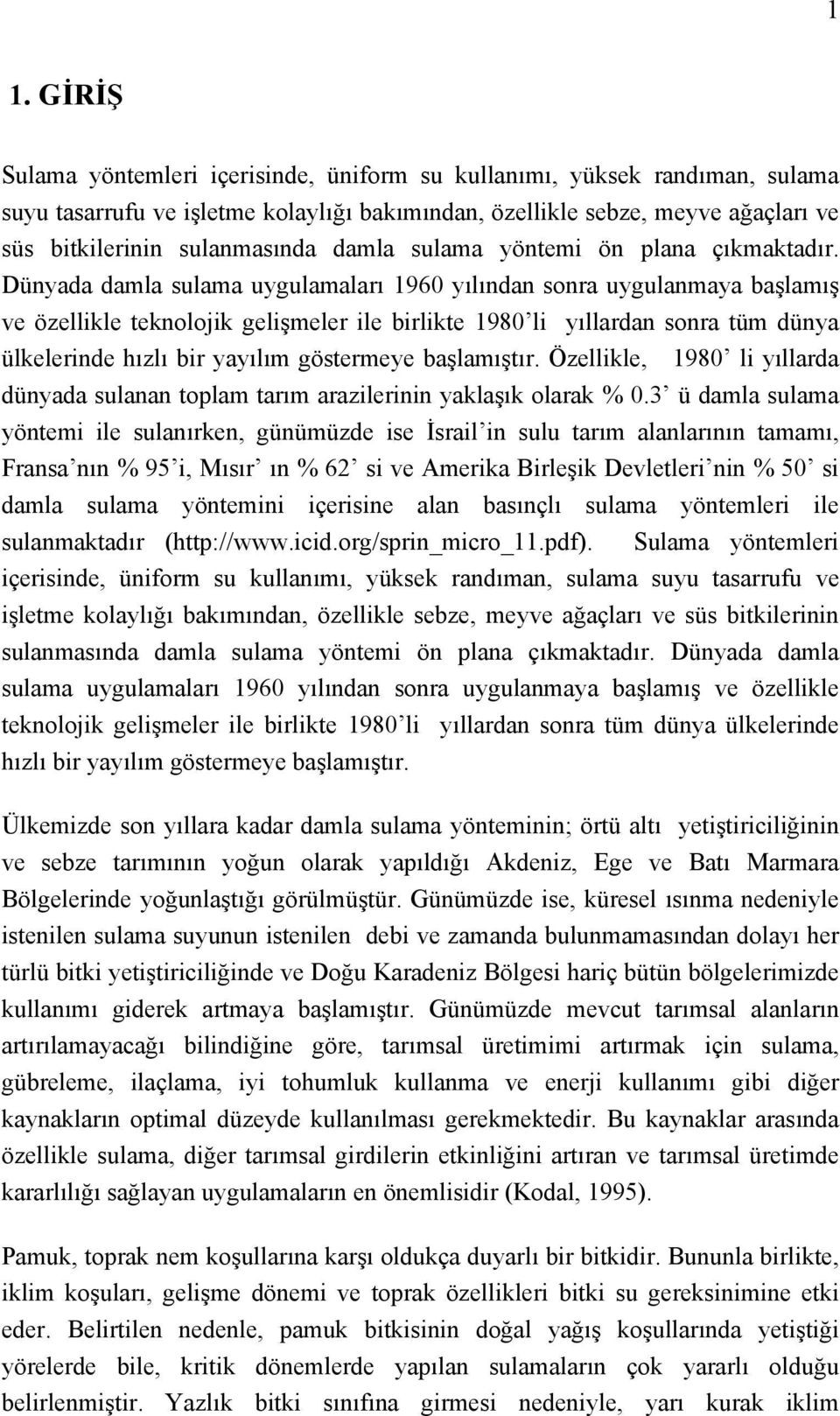 Dünyada damla sulama uygulamaları 1960 yılından sonra uygulanmaya başlamış ve özellikle teknolojik gelişmeler ile birlikte 1980 li yıllardan sonra tüm dünya ülkelerinde hızlı bir yayılım göstermeye