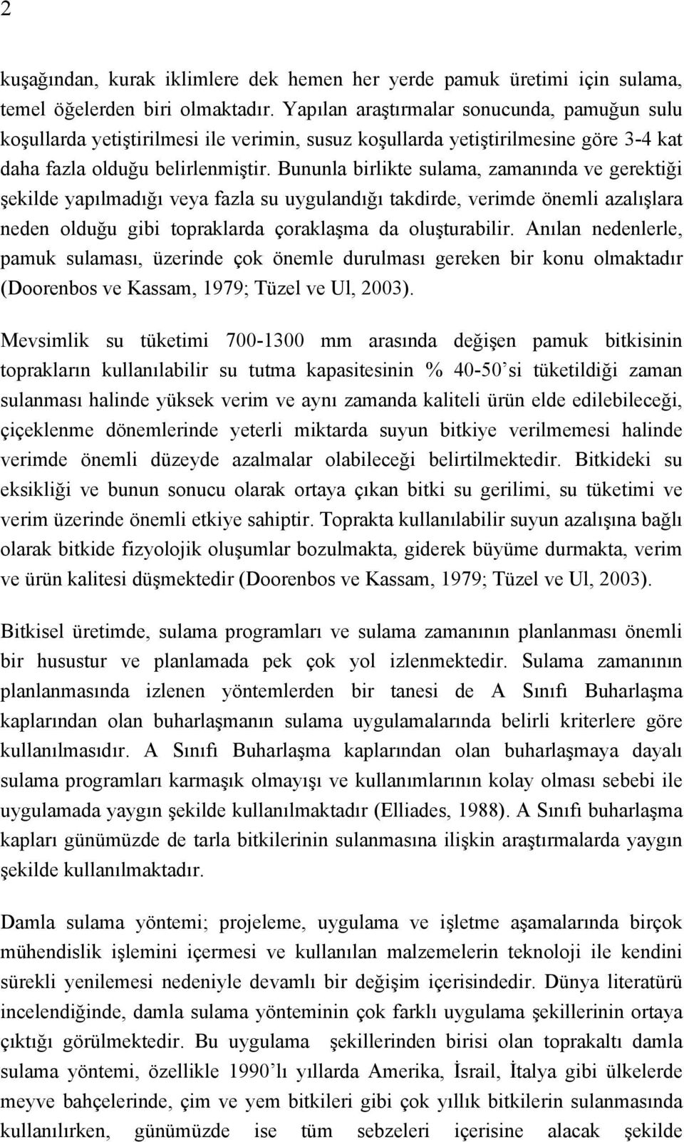 Bununla birlikte sulama, zamanında ve gerektiği şekilde yapılmadığı veya fazla su uygulandığı takdirde, verimde önemli azalışlara neden olduğu gibi topraklarda çoraklaşma da oluşturabilir.