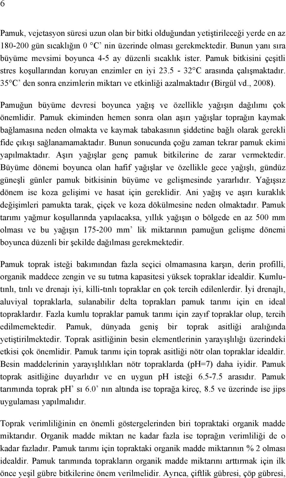 35 C den sonra enzimlerin miktarı ve etkinliği azalmaktadır (Birgül vd., 2008). Pamuğun büyüme devresi boyunca yağış ve özellikle yağışın dağılımı çok önemlidir.