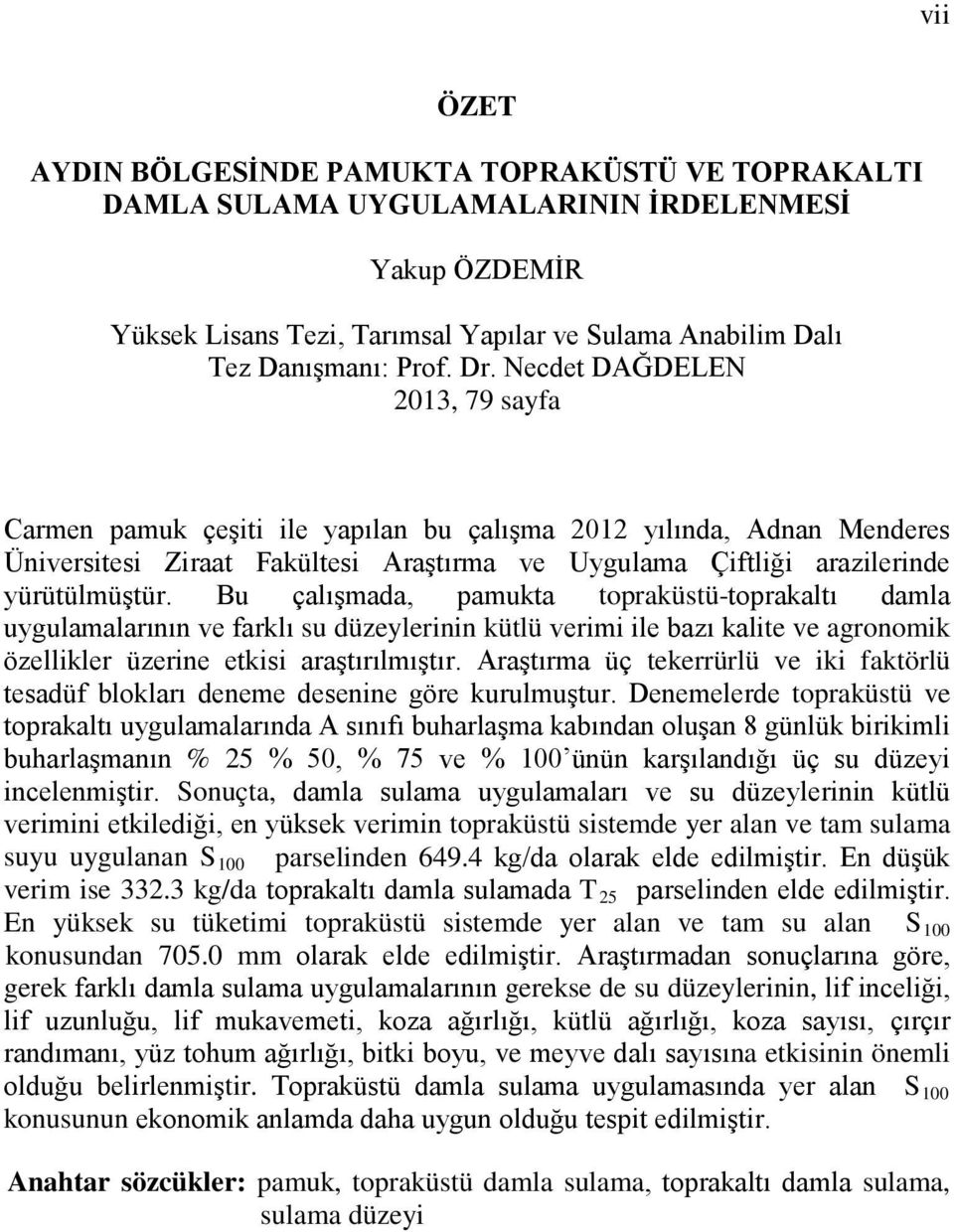 Bu çalışmada, pamukta topraküstü-toprakaltı damla uygulamalarının ve farklı su düzeylerinin kütlü verimi ile bazı kalite ve agronomik özellikler üzerine etkisi araştırılmıştır.