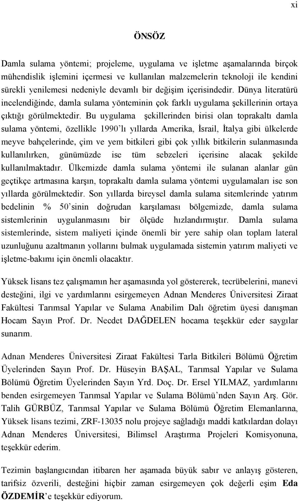 Bu uygulama şekillerinden birisi olan toprakaltı damla sulama yöntemi, özellikle 1990 lı yıllarda Amerika, İsrail, İtalya gibi ülkelerde meyve bahçelerinde, çim ve yem bitkileri gibi çok yıllık