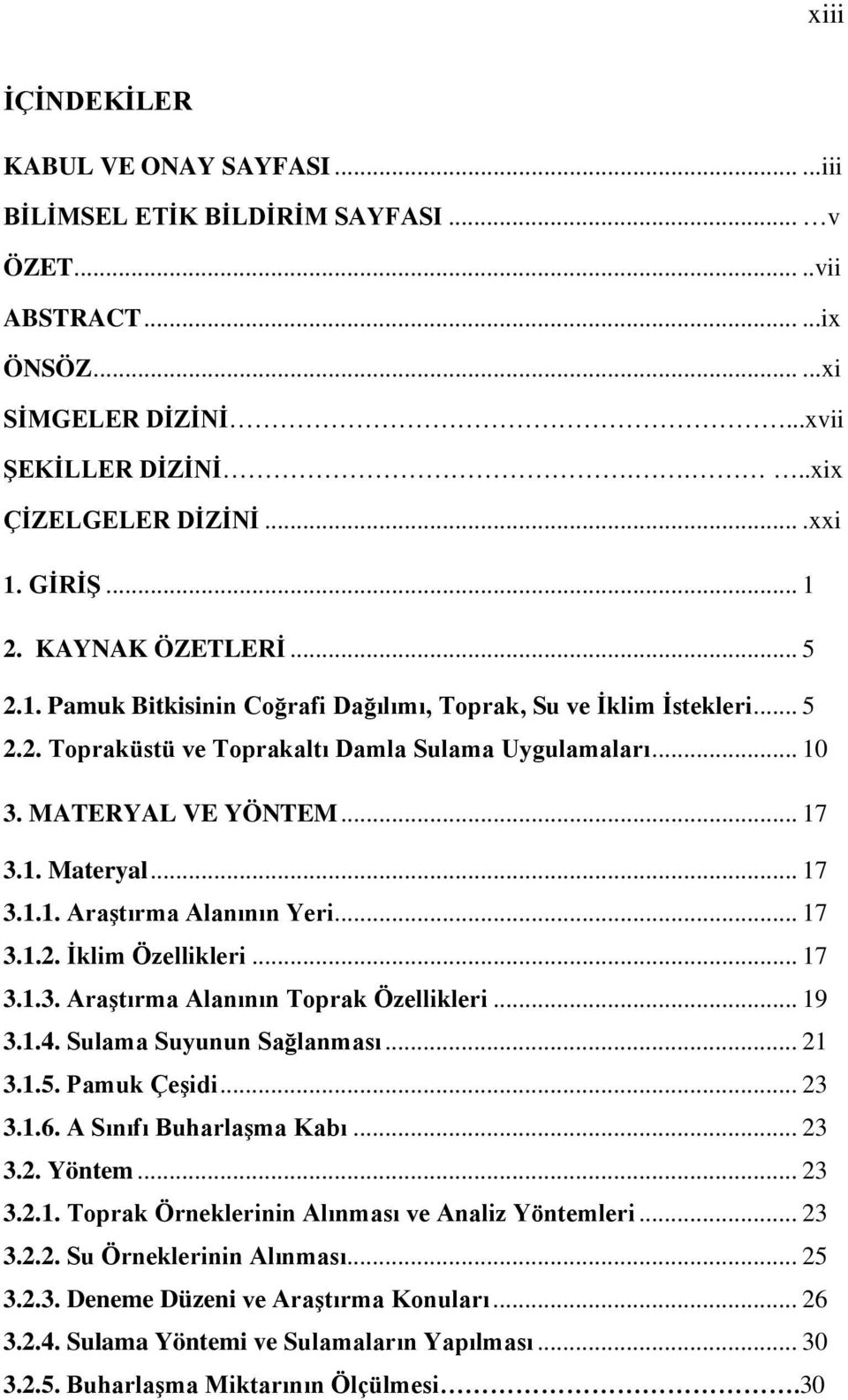 1. Materyal... 17 3.1.1. Araştırma Alanının Yeri... 17 3.1.2. İklim Özellikleri... 17 3.1.3. Araştırma Alanının Toprak Özellikleri... 19 3.1.4. Sulama Suyunun Sağlanması... 21 3.1.5. Pamuk Çeşidi.