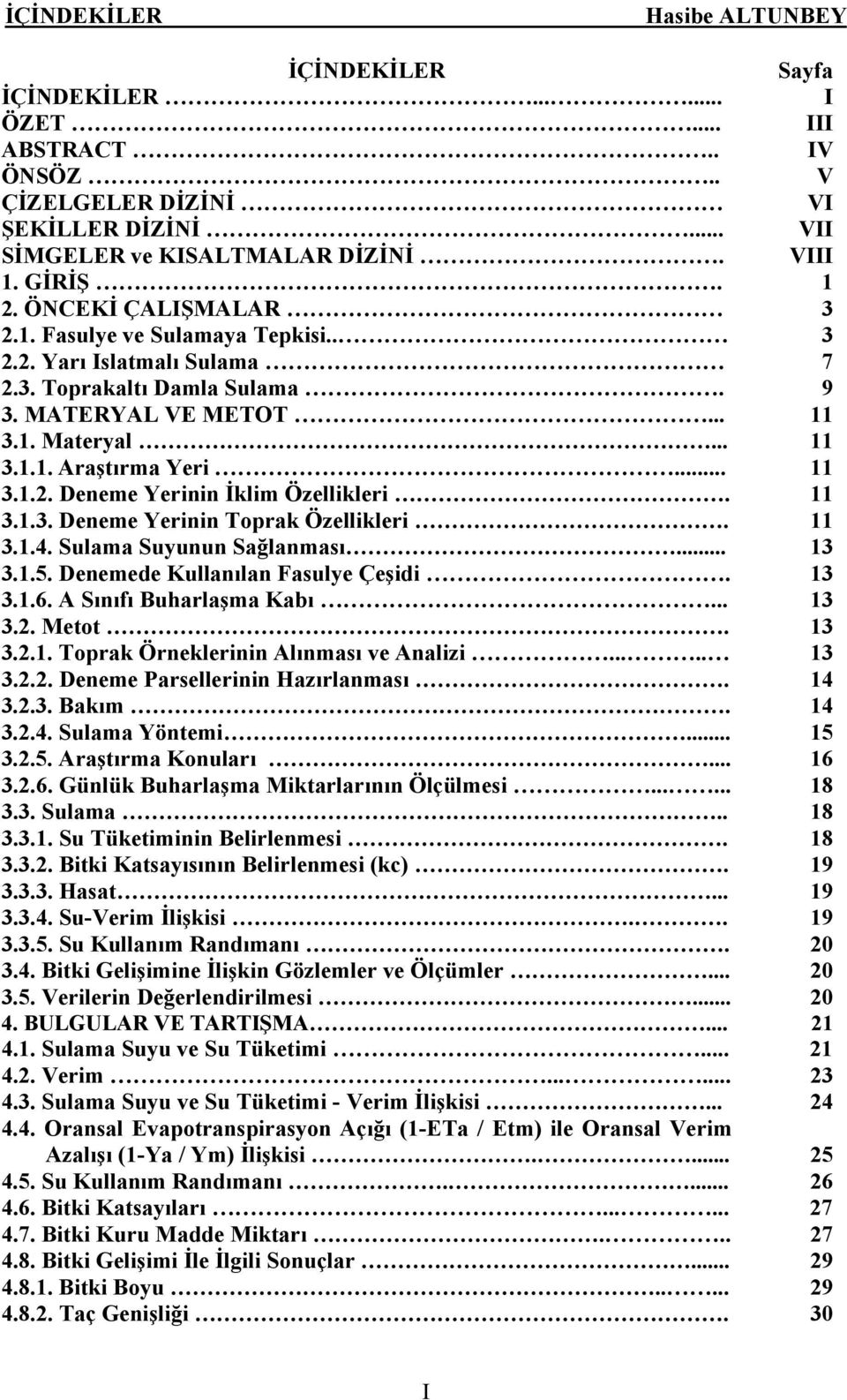 11 3.1.3. Deneme Yerinin Toprak Özellikleri. 11 3.1.4. Sulama Suyunun Sağlanması... 13 3.1.5. Denemede Kullanılan Fasulye Çeşidi. 13 3.1.6. A Sınıfı Buharlaşma Kabı... 13 3.2. Metot. 13 3.2.1. Toprak Örneklerinin Alınması ve Analizi.