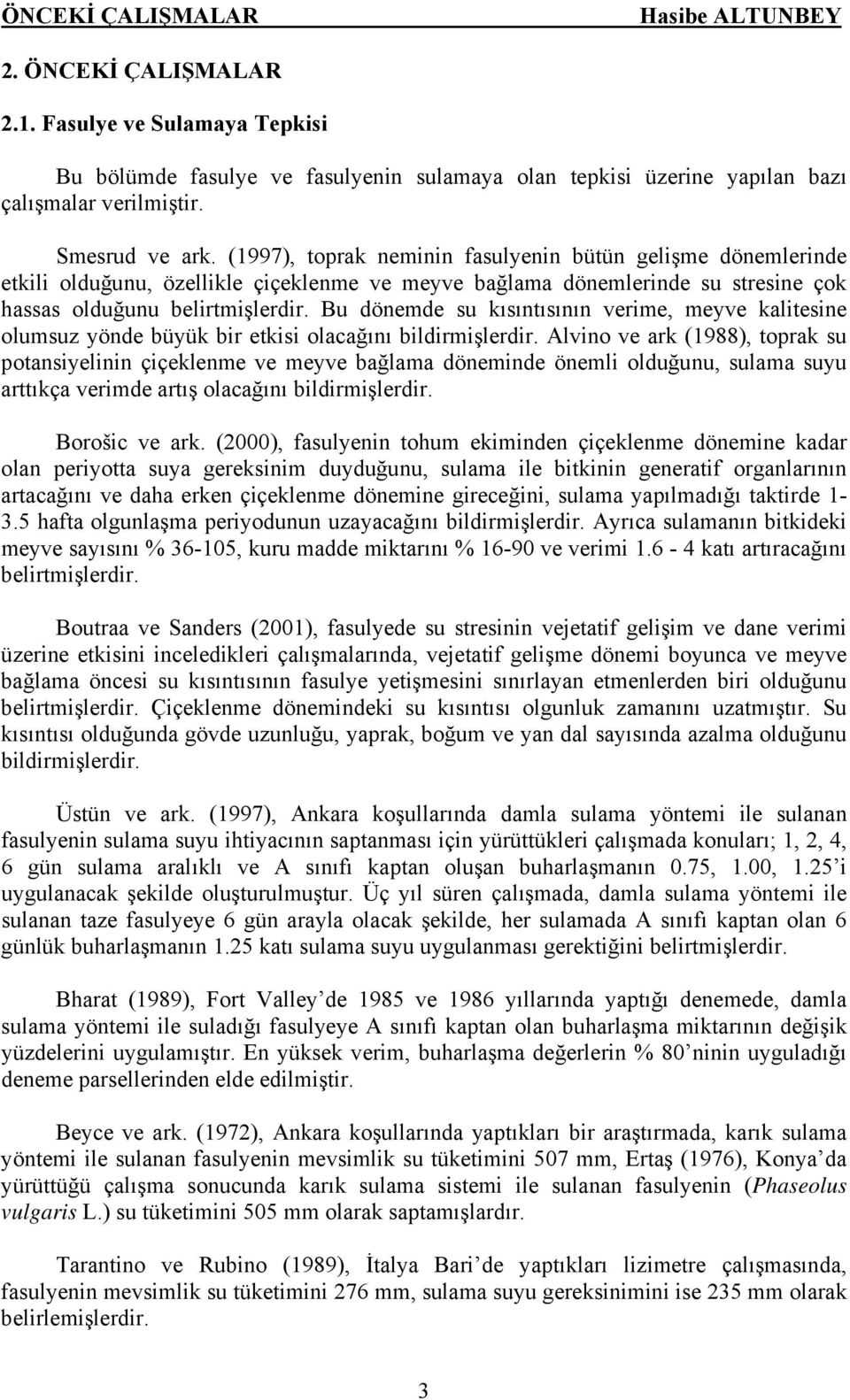 Bu dönemde su kısıntısının verime, meyve kalitesine olumsuz yönde büyük bir etkisi olacağını bildirmişlerdir.