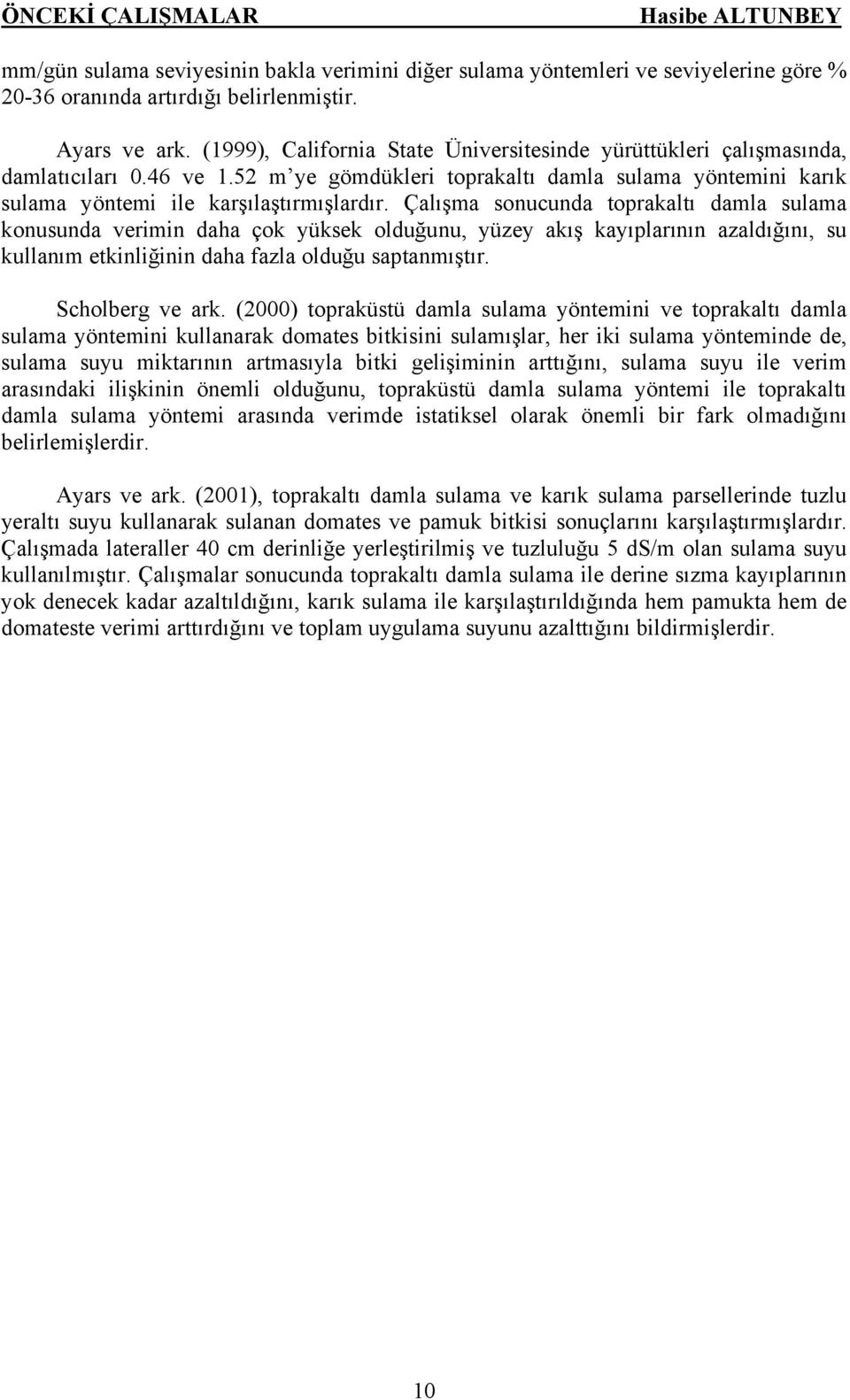 Çalışma sonucunda toprakaltı damla sulama konusunda verimin daha çok yüksek olduğunu, yüzey akış kayıplarının azaldığını, su kullanım etkinliğinin daha fazla olduğu saptanmıştır. Scholberg ve ark.