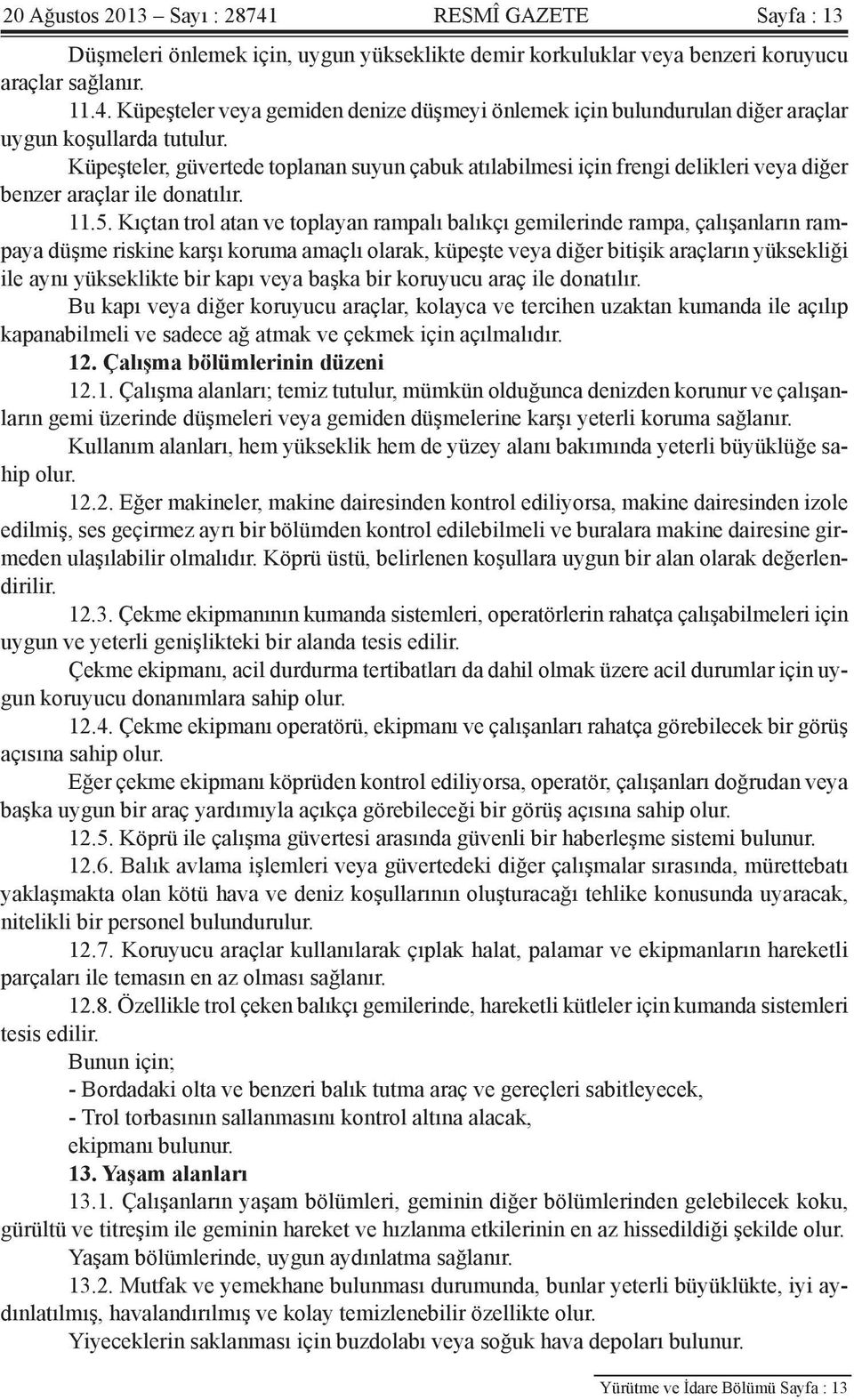 Kıçtan trol atan ve toplayan rampalı balıkçı gemilerinde rampa, çalışanların rampaya düşme riskine karşı koruma amaçlı olarak, küpeşte veya diğer bitişik araçların yüksekliği ile aynı yükseklikte bir