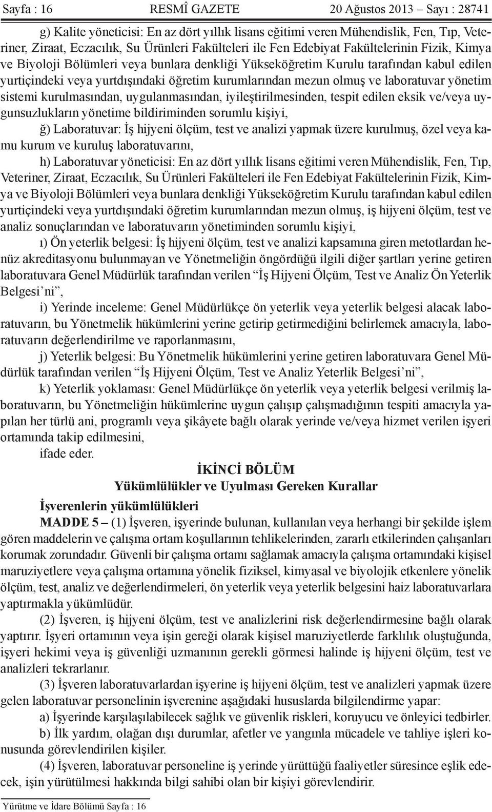 laboratuvar yönetim sistemi kurulmasından, uygulanmasından, iyileştirilmesinden, tespit edilen eksik ve/veya uygunsuzlukların yönetime bildiriminden sorumlu kişiyi, ğ) Laboratuvar: İş hijyeni ölçüm,