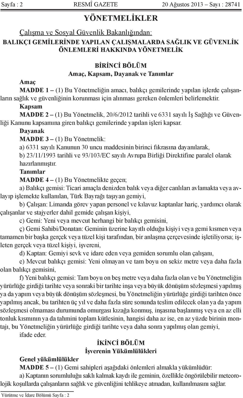 önlemleri belirlemektir. Kapsam MADDE 2 (1) Bu Yönetmelik, 20/6/2012 tarihli ve 6331 sayılı İş Sağlığı ve Güvenliği Kanunu kapsamına giren balıkçı gemilerinde yapılan işleri kapsar.