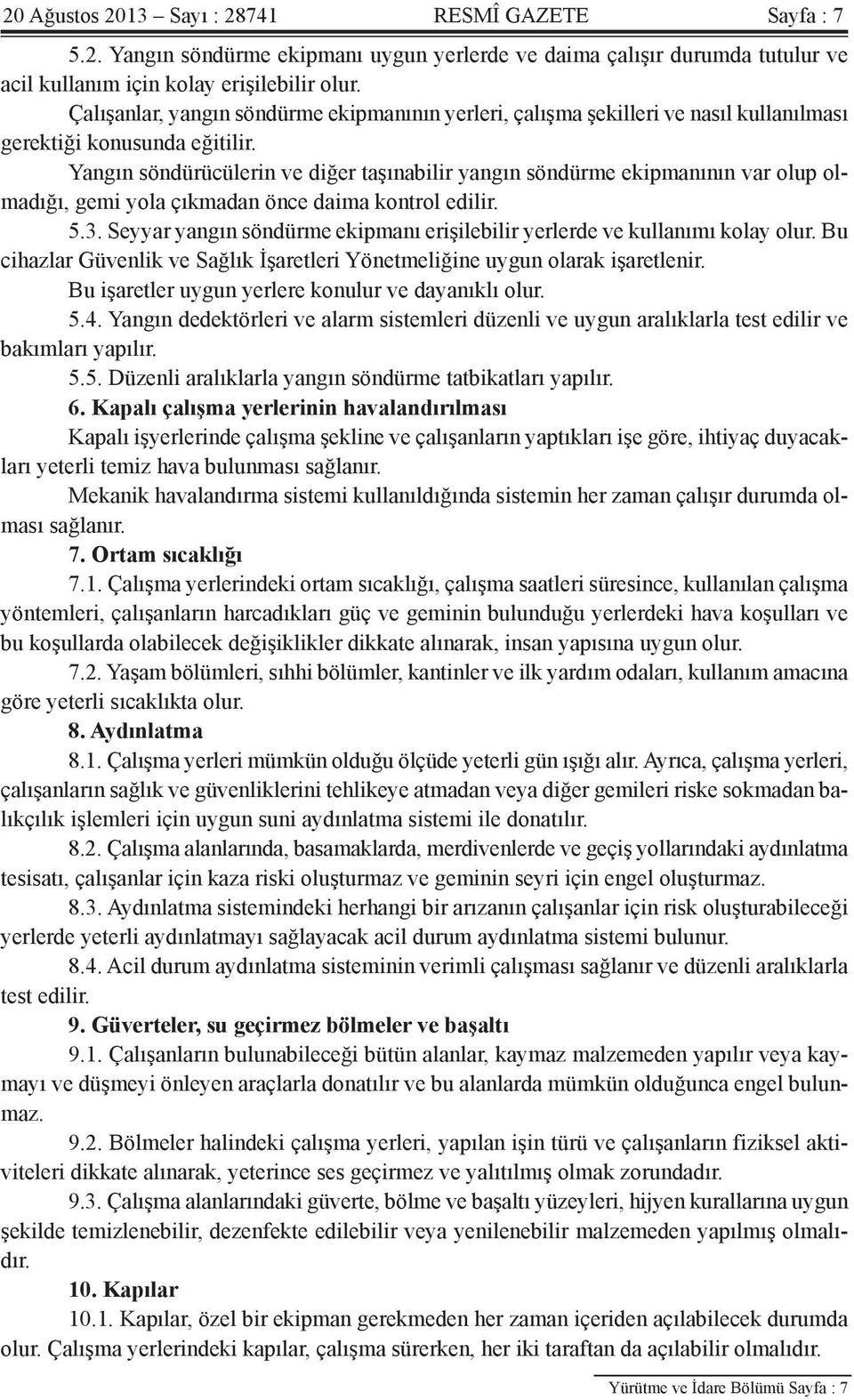 Yangın söndürücülerin ve diğer taşınabilir yangın söndürme ekipmanının var olup olmadığı, gemi yola çıkmadan önce daima kontrol edilir. 5.3.